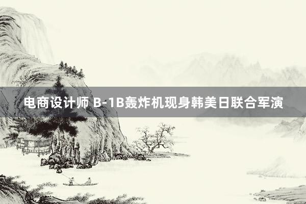 电商设计师 B-1B轰炸机现身韩美日联合军演